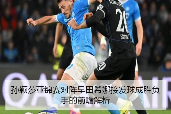 孙颖莎亚锦赛对阵早田希娜接发球成胜负手的前瞻解析